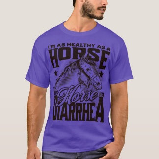 Healthy as a Horse If That Horse Had Diarrhoea Fun T-Shirt