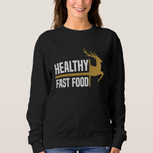 Healthy Fast Food Deer Hunting Eat More Fast Food  Sweatshirt