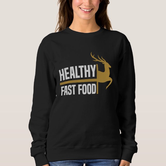 Healthy Fast Food Deer Hunting Eat More Fast Food  Sweatshirt (Front)