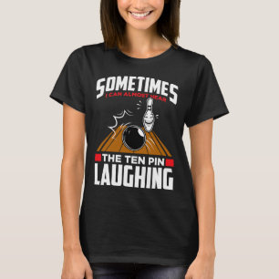 Hear The Ten Pin Laughing - Funny Bowler And Bowli T-Shirt