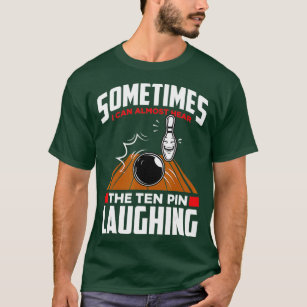 Hear The Ten Pin Laughing  Funny Bowler & Bowling  T-Shirt