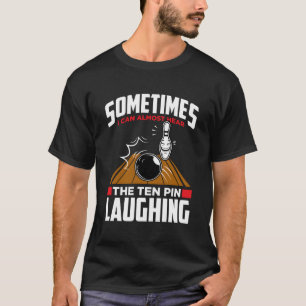 Hear The Ten Pin Laughing - Funny Bowler & Bowling T-Shirt