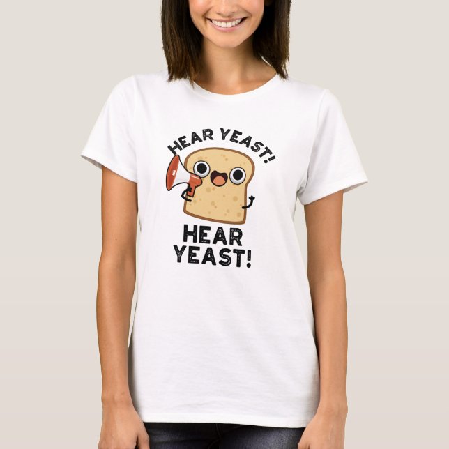 Hear Yeast Hear Yeast Funny Bread Pun  T-Shirt (Front)