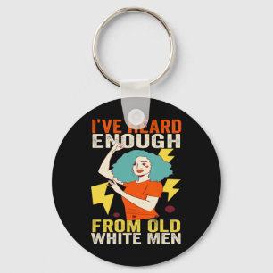 Heard Enough From Old Men - Feminist Women Indepen Key Ring