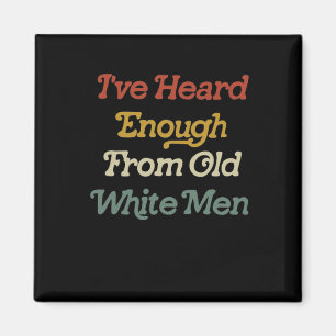 Heard Enough From Old White Men Feminist Magnet