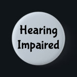 Hearing Impaired 6 Cm Round Badge<br><div class="desc">Hearing Impaired Deaf
Perfect assistance to let those around you know you make need to read lips or have them write it out.</div>