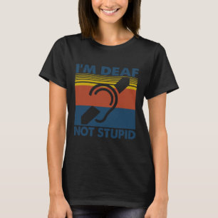 Hearing Impaired Asl Sign Language I'm Deaf Not St T-Shirt