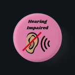 Hearing Impaired badge pinback<br><div class="desc">Deliver your message,  that you are Hearing Impaired. You can also gift this product to someone who is deaf.</div>