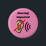 Hearing Impaired badge pinback<br><div class="desc">Deliver your message,  that you are Hearing Impaired. You can also gift this product to someone who is deaf.</div>