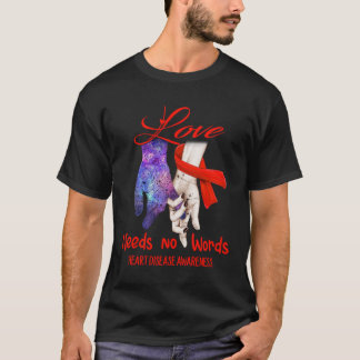 Heart Disease Awareness - Love Needs No Words  T-Shirt