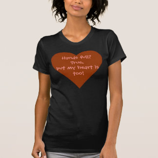 heart, Hands full? True,but my heart is too! T-Shirt