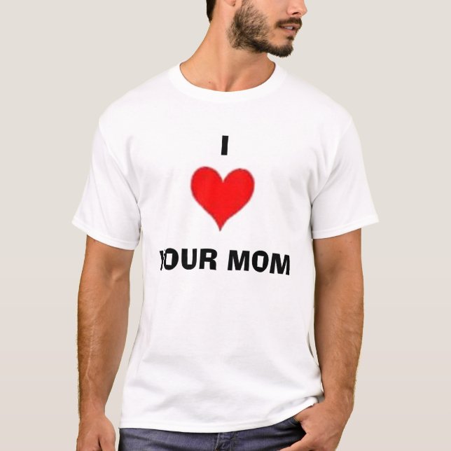 heart, I, YOUR MOM T-Shirt (Front)