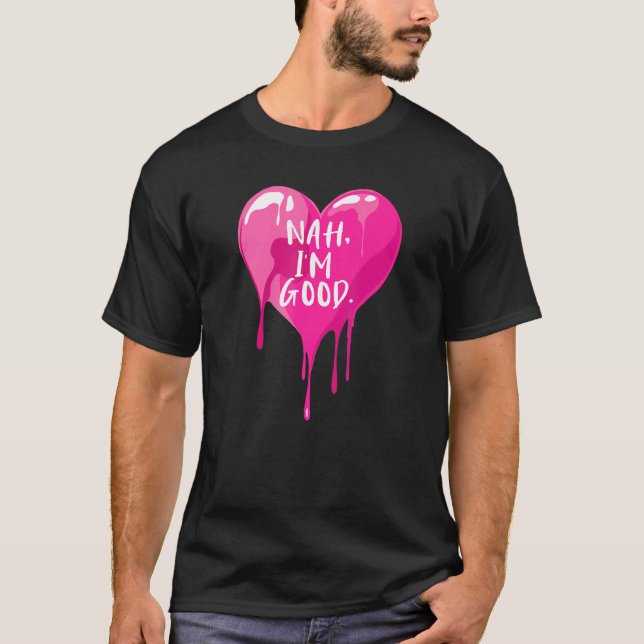 Heart Nah I M Good Anti Valentines Day For Single  T-Shirt (Front)