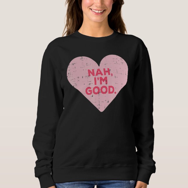 Heart Nah Im Good Anti Valentines Day Single Aware Sweatshirt (Front)