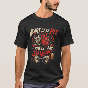 Heart Says Pit Knees Say Balcony Funny Concert T-Shirt