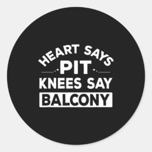 Heart Says T Knees Say Balcony Funny Quote Classic Round Sticker