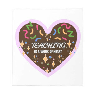 Heart shape Teaching is a work of heart Notepad