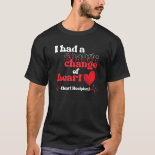 Heart Transplant Recipient I Had a Change of My He T-Shirt