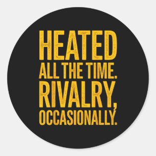 Heated the time rivalry occasionally funny quote classic round sticker
