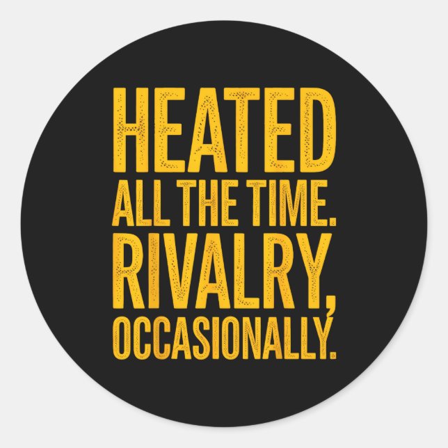 Heated the time rivalry occasionally funny quote classic round sticker (Front)