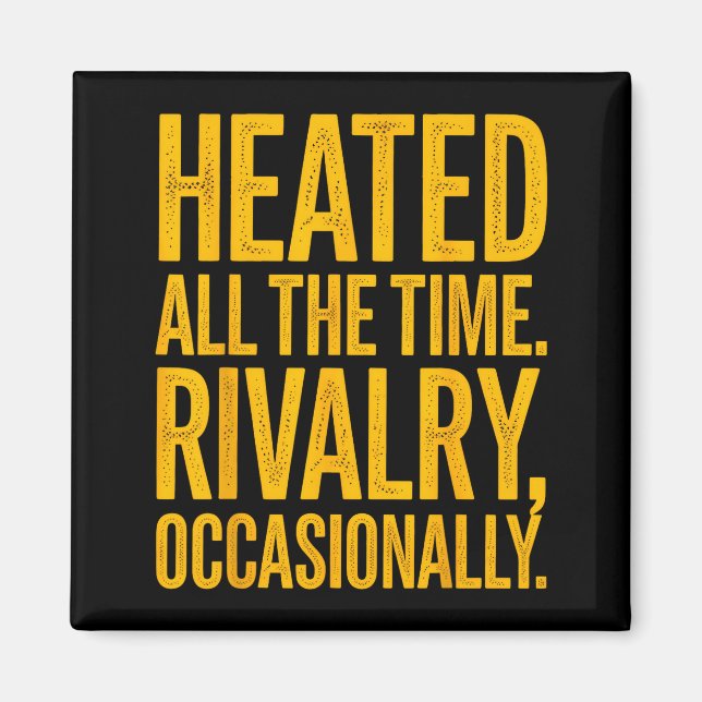 Heated the time rivalry occasionally funny quote magnet (Front)