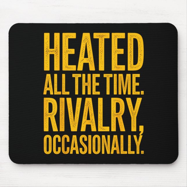 Heated the time rivalry occasionally funny quote mouse pad (Front)