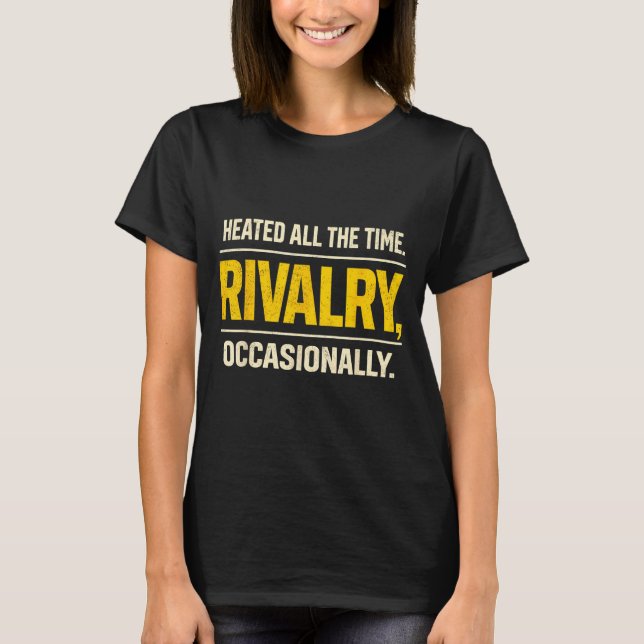 Heated The Time Rivalry Occasionally Funny Quote T-Shirt (Front)