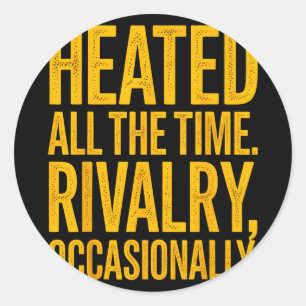 Heated the time rivalry occasionally funny quoteHe Classic Round Sticker