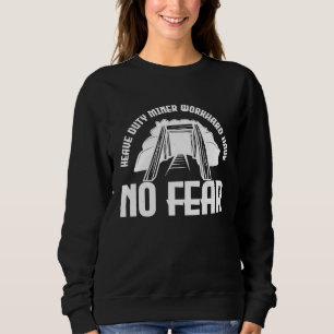 Heave duty miner work hard have no fear  2 sweatshirt