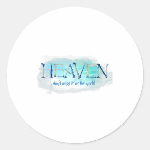 Heaven; Don't Miss It For The World Quote Christia Classic Round Sticker