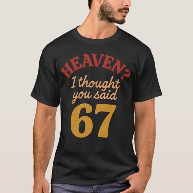 Heaven I Thought You Said 67 Funny Six Seven Meme T-Shirt (Front)