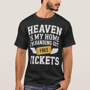 Heaven Is My Home I'M Handing Out Free Tickets - T-Shirt