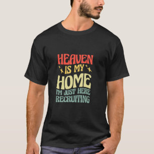 Heaven Is My Home Im Just Here Recruiting Funny Ch T-Shirt