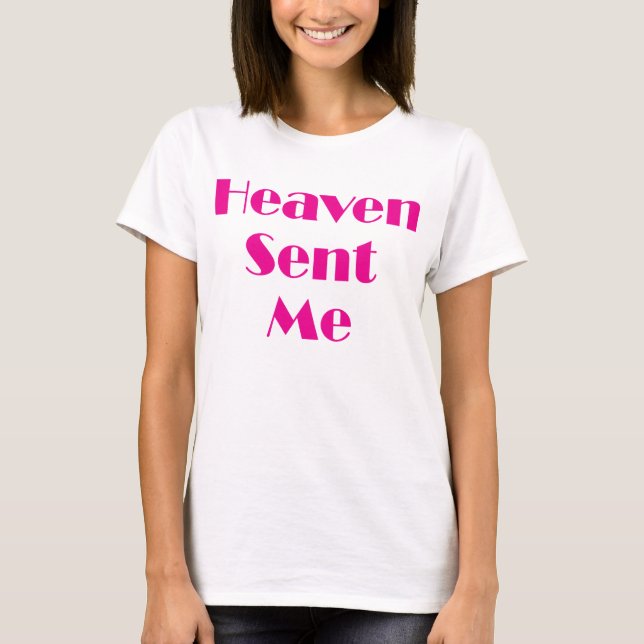 Heaven Sent Me T-Shirt (Front)