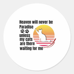 Heaven will never be Paradise unless my cats are Classic Round Sticker