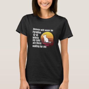 Heaven will never be Paradise unless my cats are T-Shirt