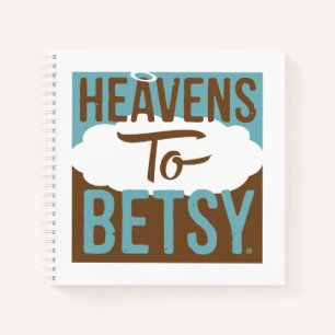 Heavens To Betsy Notebook