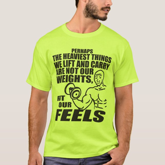 Heaviest Things We Lift and Carry Are Our Feels T-Shirt (Front)