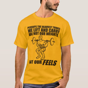 Heaviest Things We Lift and Carry Are Our Feels T T-Shirt