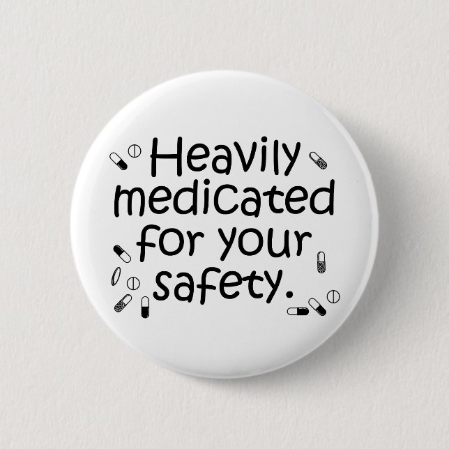 Heavily medicated for your protection 6 cm round badge (Front)
