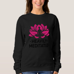 Heavily Meditated Meditate Meditation Relaxation B Sweatshirt