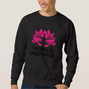 Heavily Meditated Meditate Meditation Relaxation B Sweatshirt