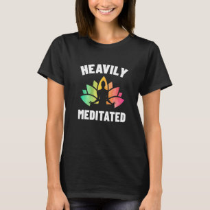 Heavily Meditated Meditate Meditation Relaxation B T-Shirt