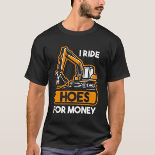 Heavy Equipment Excavator Operator I Ride Hoes For T-Shirt