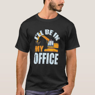 Heavy Equipment Excavator Operator I'll Be In My O T-Shirt