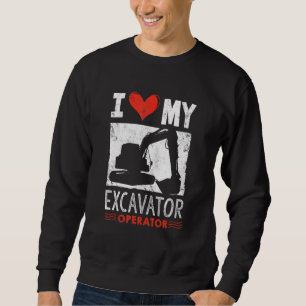 Heavy Equipment I Love My Excavator Operator Sweatshirt