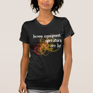 Heavy Equipment Operators Are Hot T-Shirt