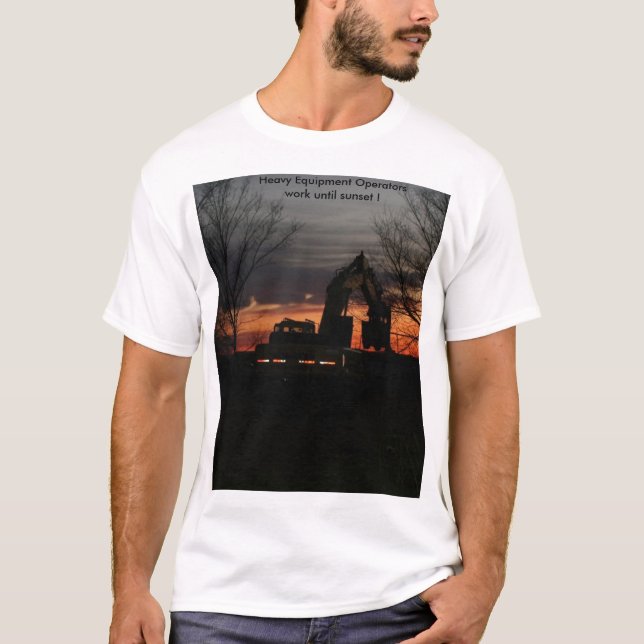 Heavy Equipment Operators work until s... T-Shirt (Front)
