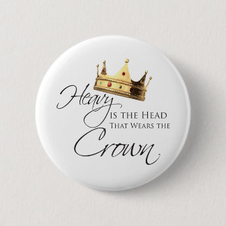 Heavy is the Head that Wears the Crown 6 Cm Round Badge