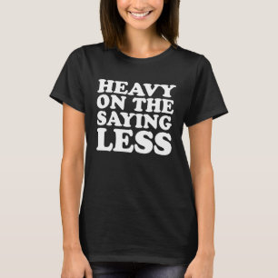 Heavy On The Saying Less Saying Women Apparel T-Shirt